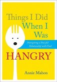 Things I Did When I Was Hangry: Navigating a Peaceful Relationship with Food