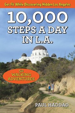 10,000 Steps a Day in L.A.: 52 Walking Adventures - Haddad, Paul