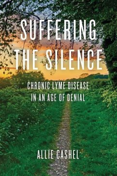 Suffering the Silence: Chronic Lyme Disease in an Age of Denial - Cashel, Allie