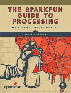 The Sparkfun Guide to Processing: Create Interactive Art with Code - Runberg, Derek