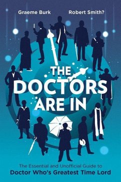 The Doctors Are in: The Essential and Unofficial Guide to Doctor Who's Greatest Time Lord - Burk, Graeme; Smith?, Robert