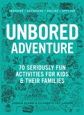 Unbored Adventure: 70 Seriously Fun Activities for Kids and Their Families