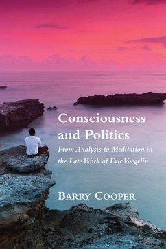 Consciousness and Politics: From Analysis to Meditation in the Late Work of Eric Voegelin - Cooper, Barry
