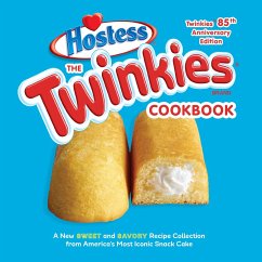 The Twinkies Cookbook, Twinkies 85th Anniversary Edition: A New Sweet and Savory Recipe Collection from America's Most Iconic Snack Cake - Hostess