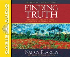 Finding Truth (Library Edition): 5 Principles for Unmasking Atheism, Secularism, and Other God Substitutes - Pearcey, Nancy
