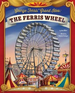 George Ferris' Grand Idea: The Ferris Wheel - Glatzer, Jenna