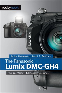 The Panasonic Lumix DMC-Gh4: The Unofficial Quintessential Guide - Matsumoto Ph. D., Brian; Roullard, Carol F.