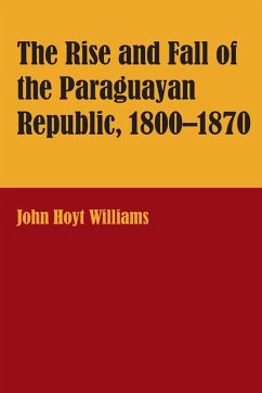 The Rise and Fall of the Paraguayan Republic, 1800-1870 - Williams, John Hoyt