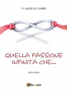 Quella passione infinita che... (eBook, ePUB) - Angela Turri, P.