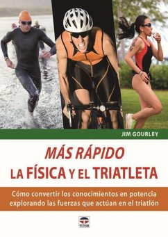 Más rápido : la física y el triatleta : cómo convertir los conocimientos en potencia explorando las fuerzas que actúan en el triatlón - Gourley, Jim