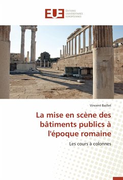 La mise en scène des bâtiments publics à l'époque romaine - Baillet, Vincent