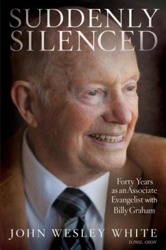 Suddenly Silenced: Forty Years as an Associate Evangelist with Billy Graham (Third Edition) - White, John Wesley