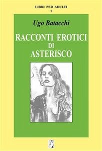 Racconti erotici di Asterisco (eBook, ePUB) - Batacchi, Ugo