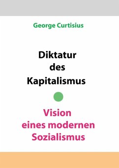 Diktatur des Kapitalismus - Vision eines modernen Sozialismus (eBook, ePUB) - Curtisius, George