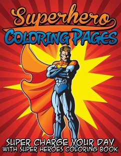 Superhero Coloring Pages (Super Charge Your Day with Super Heroes Coloring Book) - Publishing Llc, Speedy
