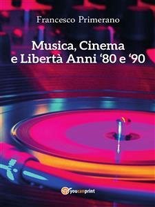 Musica, cinema e libertà. Anni 80 e 90 (eBook, ePUB) - Primerano, Francesco