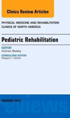 Pediatric Rehabilitation, An Issue of Physical Medicine and Rehabilitation Clinics of North America - Skalsky, Andrew