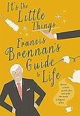 It's the Little Things: Francis Brennan's Guide to Life