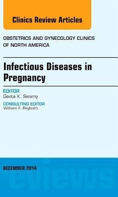 Infectious Diseases in Pregnancy, an Issue of Obstetrics and Gynecology Clinics - Swamy, Geeta K.
