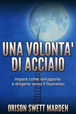 Una volontà di acciaio (eBook, ePUB) - Swett Marden, Orison