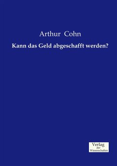 Kann das Geld abgeschafft werden? - Cohn, Arthur