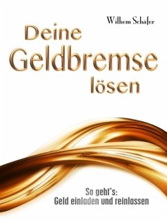 Deine Geldbremse lösen - So geht's: Geld einladen und reinlassen (eBook, ePUB) - Schäfer, Wilhelm