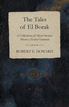 The Tales of El Borak (A Collection of Short Stories About a Texan Gunman) - Howard, Robert E.