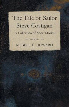 The Tale of Sailor Steve Costigan (A Collection of Short Stories) - Howard, Robert E.