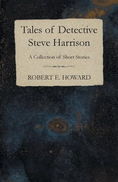 Tales of Detective Steve Harrison (A Collection of Short Stories) - Howard, Robert E.