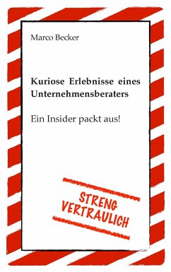 Streng vertraulich - Kuriose Erlebnisse eines Unternehmensberaters - Becker, Marco