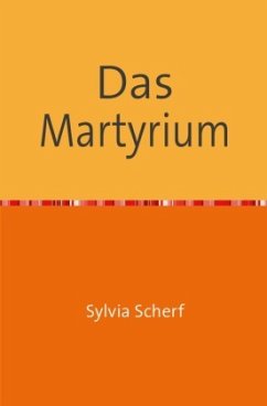 Das Martyrium - Scherf, Sylvia