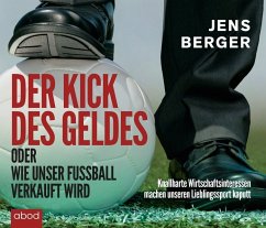 Der Kick des Geldes oder wie unser Fußball verkauft wird - Berger, Jens