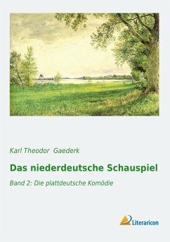 Das niederdeutsche Schauspiel - Gaederk, Karl Theodor