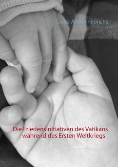 Die Friedensinitiativen des Vatikans während des Ersten Weltkriegs (eBook, ePUB) - Friedrichs, Laura Anna