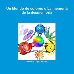 Un Mundo de colores o La memoria de la desmemoria - Lopez Mijares, Gabriela