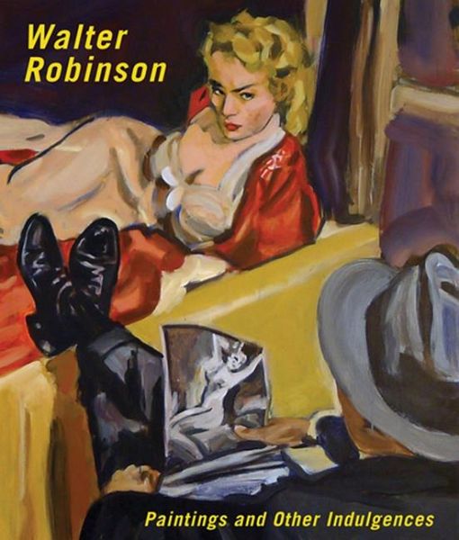 Walter Robinson: Paintings and Other Indulgences Walter Robinson: Paintings and Other Indulgences