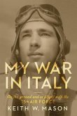 My War in Italy: On the Ground and in Flight with the 15th Air Force Volume 1