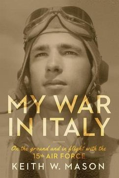 My War in Italy: On the Ground and in Flight with the 15th Air Force Volume 1 - Mason, Keith W.