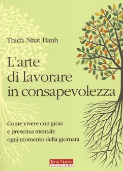 L' arte di lavorare in consapevolezza. Come vivere con gioia e presenza mentale ogni momento della giornata - Nhat Hanh, Thich L' arte di lavorare in consapevolezza. Come vivere con gioia e presenza mentale ogni momento della giornata - Nhat Hanh, Thich
