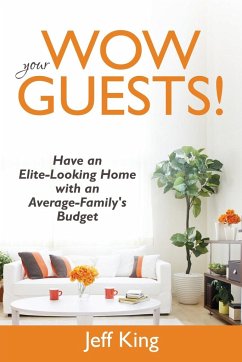 Wow Your Guests! Have an Elite-Looking Home with an Average-Family's Budget - King, Jeff