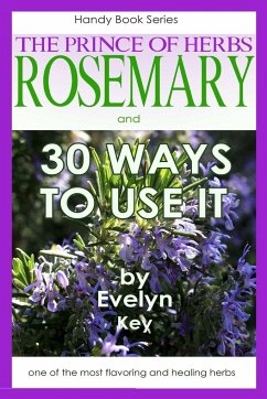 Rosemary, the Prince of Herbs - 30 ways to use it - Key, Evelyn