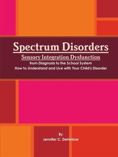 Spectrum Disorders Sensory Integration Dysfunction from Diagnosis to the School System How to Understand and Live with Your Child's Disorder - Dehmlow, Jennifer