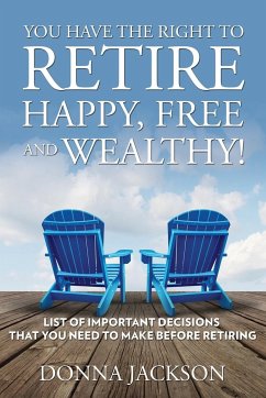 You Have the Right to Retire Happy, Free and Wealthy! List of Important Decisions that You Need to Make Before Retiring - Jackson, Donna
