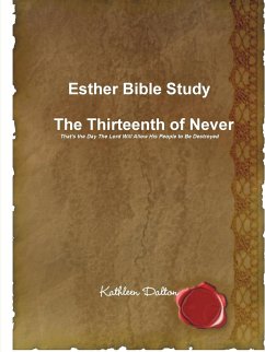 Esther Bible Study The Thirteenth of Never That's the Day The Lord Will Allow His People to Be Destroyed - Dalton, Kathleen