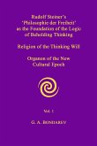 Rudolf Steiner's 'Philosophie der Freiheit' as the Foundation of the Logic of Beholding Thinking. Religion of the Thinking Will. Organon of the New Cultural Epoch. Vol. 1