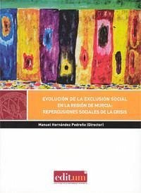 Evolución de la exclusión social en la Región de Murcia : repercusiones sociales de la crisis - Hernández Pedreño, Manuel . . . [et al.