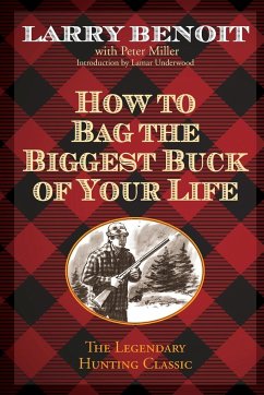 How to Bag the Biggest Buck of Your Life - Benoit, Larry