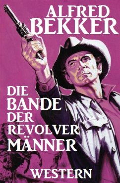 Alfred Bekker Western: Die Bande der Revolvermänner (eBook, ePUB) - Bekker, Alfred
