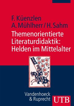 Themenorientierte Literaturdidaktik: Helden im Mittelalter (eBook, ePUB) - Küenzlen, Franziska; Mühlherr, Anna; Sahm, Heike