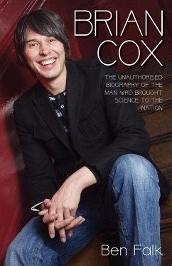 Brian Cox - The Unauthorised Biography of the Man Who Brought Science to the Nation - Falk, Ben